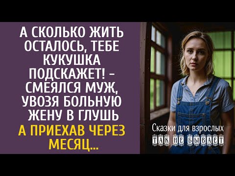 Видео: А сколько жить осталось, кукушка скажет! - смеялся муж, увозя больную жену в глушь… А через месяц…