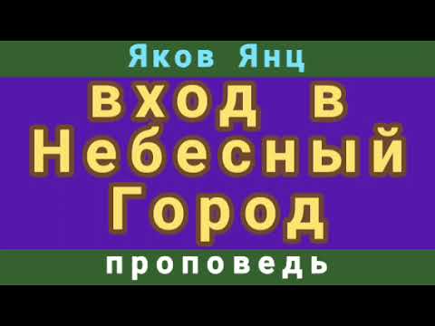 Видео: вход в Небесный Город (Яков Янц, проповедь).