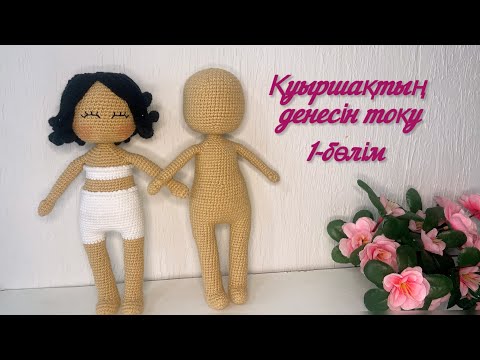 Видео: Тело куклы крючком. Кемшіліксіз қуыршақ денесін тоқу. 1-бөлім