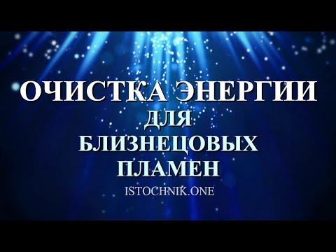 Видео: Очистка энергии для Близнецовых Пламен