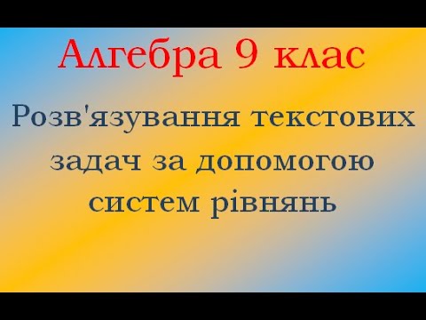 Видео: Алгебра 9 клас Застосування систем рівнянь до розв'язування текстових задач