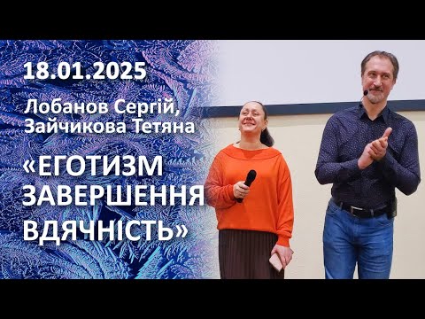 Видео: Лобанов Сергій, Зайчикова Тетяна. ЕГОТИЗМ, ЗАВЕРШЕННЯ, ВДЯЧНІСТЬ.