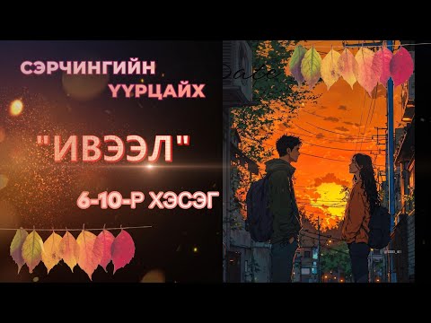 Видео: ЗОХИОЛЧ СЭРЧИНГИЙН ҮҮРЦАЙХ "ИВЭЭЛ" 6-10-Р ХЭСЭГ /АДАЛ ЯВДАЛ, ХАЙР ДУРЛАЛ, ХҮНИЙ МӨС /