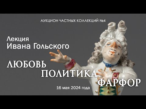 Видео: Лекция Ивана Гольского "Любовь. Политика. Фарфор" (16.05.2024)