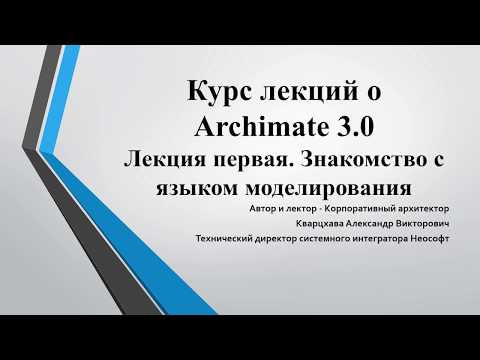 Видео: Лекции по ArchiMate. Лекция 1. Знакомство с языком моделирования