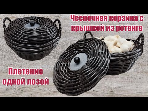 Видео: Чесночная корзина с крышкой и с ручками из ротанга Плетение одной лозой