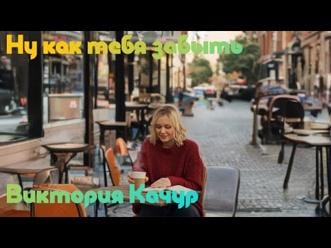Видео: Виктория Качур НУ КАК ТЕБЯ ЗАБЫТЬ 