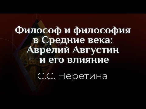 Видео: Светлана Неретина: Философ и философия в Средние века: Аврелий Августин и его влияние
