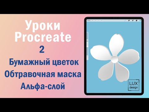 Видео: Уроки Procreate. 2. Бумажный цветок. Обтравочная маска. Альфа-слой.