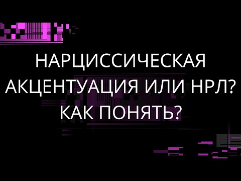 Видео: НАРЦИССИЧЕСКАЯ АКЦЕНТУАЦИЯ ИЛИ НРЛ? КАК ПОНЯТЬ?