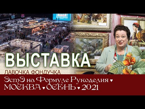 Видео: Репортаж с выставки ЭстЭ на Формуле Рукоделия. Осень 2021г. Москва