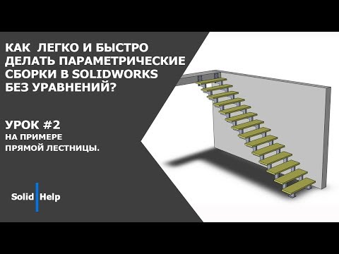 Видео: Как легко и быстро делать параметрические сборки в SolidWorks без уравнений? #2 Лестница.