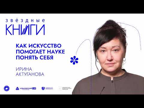 Видео: Лекция Ирины Актугановой «Как искусство помогает науке понять себя»