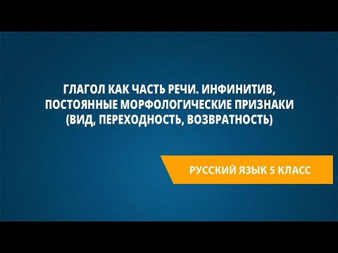 Видео: Глагол как часть речи. Инфинитив, постоянные морфологические признаки(вид,переходность,возвратность)