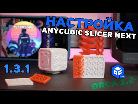 Видео: Подробная настройка слайсера Anycubic Slicer NEXT 1.3.1