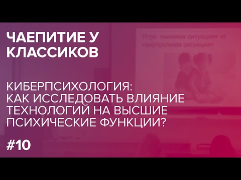 Видео: Чаепитие у классиков. Киберпсихология: как исследовать влияние технологий на ВПФ. 19.04.2019