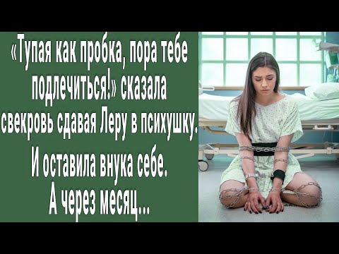 Видео: Тупая как пробка, пора подлечиться! богатая свекровь сдала невестку в психушку. А через месяц...