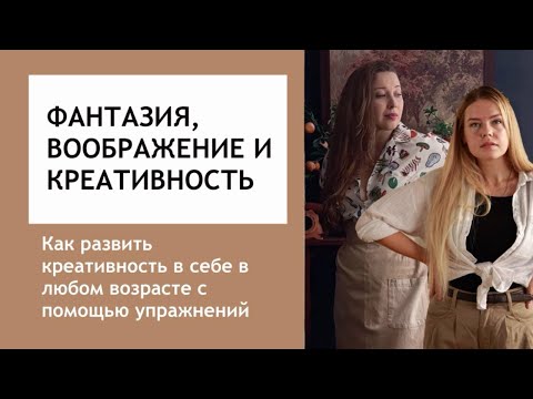 Видео: Фантазия, воображение и креативность: как развить в себе творческий навык в домашних условиях