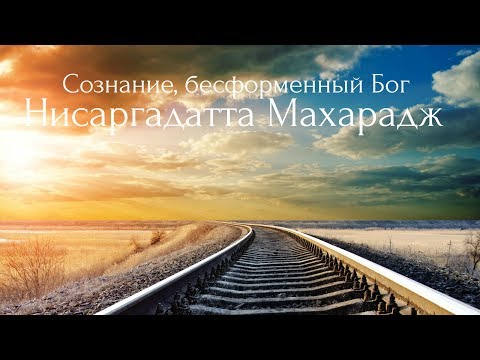 Видео: Сознание, бесформенный Бог. Нисаргадатта Махарадж — Ничто есть Всё