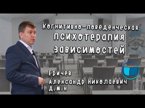 Видео: Когнитивно-поведенческая психотерапия зависимостей. Еричев А. Н., д.м.н.