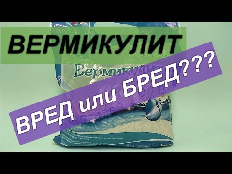 Видео: Вермикулит ВРЕДИТ или ПОМОГАЕТ???