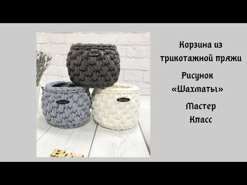 Видео: Корзина из трикотажной пряжи, узор «Шахматы». Мастер класс