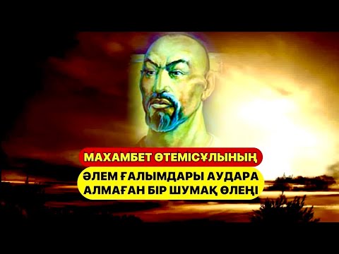 Видео: МАХАМБЕТ ӨТЕМІСҰЛЫНЫҢ ӘЛЕМ ҒАЛЫМДАРЫ АУДАРА АЛМАҒАН БІР ШУМАҚ ӨЛЕҢІ