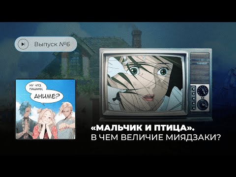 Видео: Выпуск №6 «Мальчик и птица». В чем величие Миядзаки?