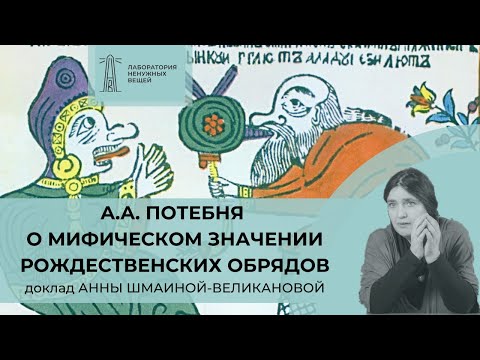 Видео: А.И. Шмаина-Великанова «А.А. Потебня о мифическом значении рождественских обрядов» (15.02.2020)
