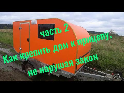 Видео: Часть 2 Как крепить дом к прицепу, не нарушая закон