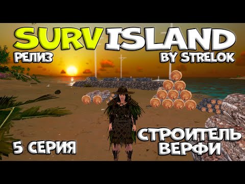 Видео: SURVISLAND/5 серия/СТРОИТЕЛЬ ВЕРФИ/By STRELOK