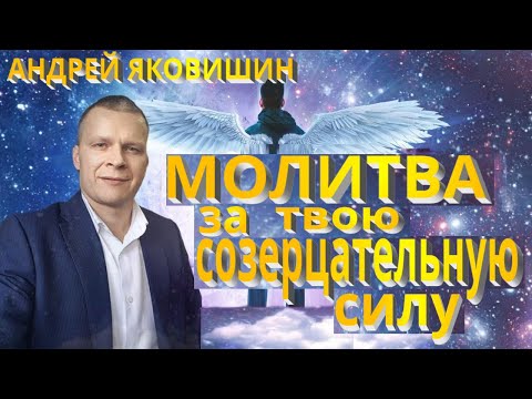 Видео: Андрей Яковишин. Молитва за твою созерцательную силу.
