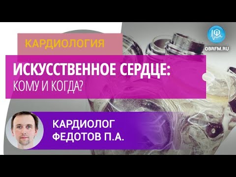 Видео: Кардиолог Федотов П.А.: Искусственное сердце: кому и когда?