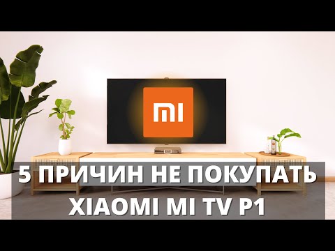 Видео: 5 причин НЕ ПОКУПАТЬ Xiaomi Mi TV P1 55 ► новый телевизор СЯОМИ