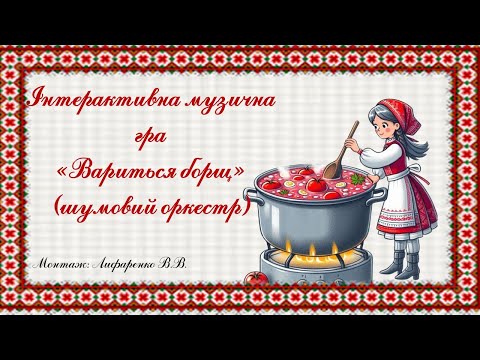 Видео: Інтерактивна музична  гра " Вариться борщ" (шумовий оркестр)