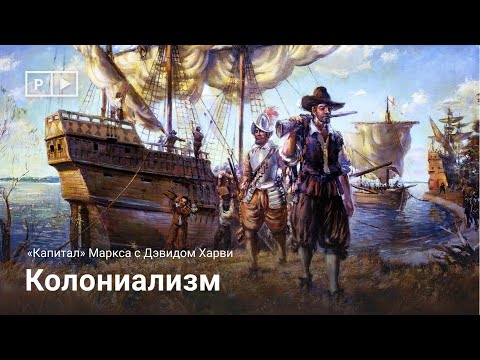 Видео: «Капитал» Маркса с Дэвидом Харви | Лекция 12. Колониализм