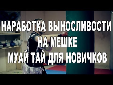 Видео: Наработка выносливости на мешке - муай тай для новичков