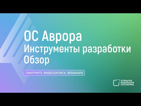 Видео: Вебинар. Обзор инструментов разработки под ОС Аврора