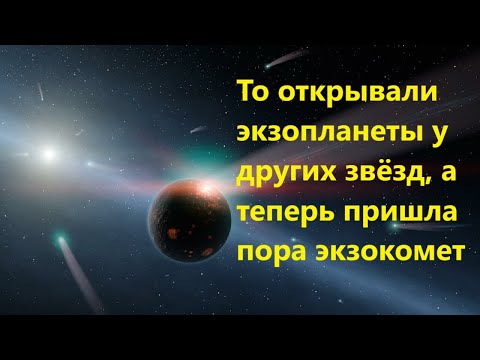 Видео: То открывали экзопланеты у других звёзд, а теперь пришла пора экзокомет