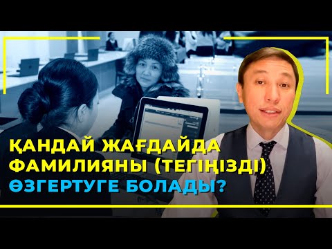 Видео: ҚАНДАЙ ЖАҒДАЙДА ФАМИЛИЯНЫ (ТЕГІҢІЗДІ) ӨЗГЕРТУГЕ БОЛАДЫ?
