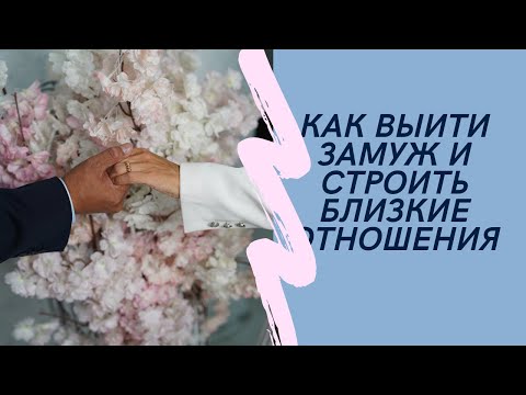 Видео: Как выити замуж и строить близкие отношения. Как наладить отношениям партнером