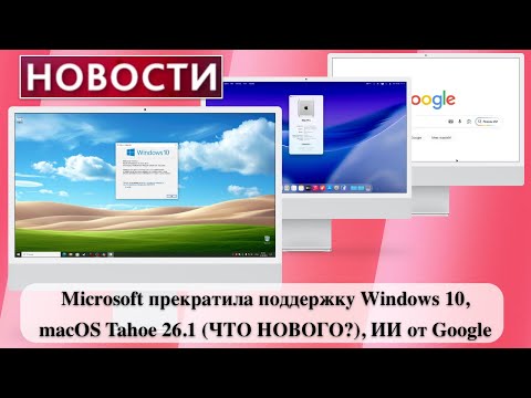 Видео: Microsoft прекратила поддержку Windows 10, macOS Tahoe 26.1 (ЧТО НОВОГО?), ИИ от Google