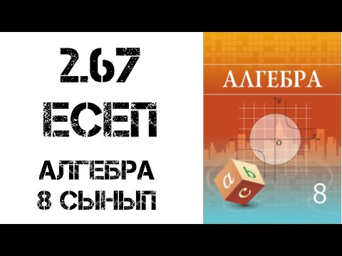 Видео: Алгебра 8 сынып 2.67 есеп шығару жолымен