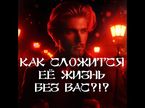 Видео: ТАРО ДЛЯ МУЖЧИН‼️🔥🔮КАК СЛОЖИТСЯ ЕЁ ЖИЗНЬ БЕЗ ВАС⁉️🔮