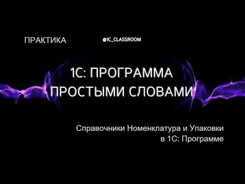Видео: 1С: Программа. Практический урок. Справочники: Номенклатура и Упаковки