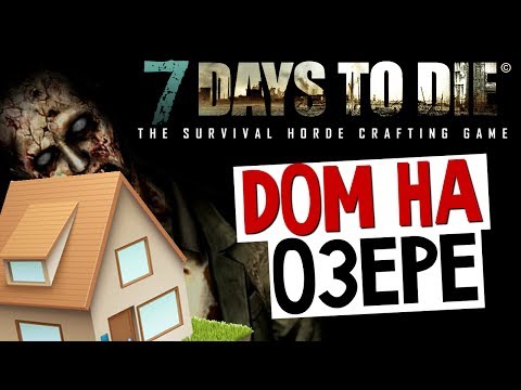 Видео: 7 Days To Die - Дом на Озере (Крафтинг) - #7