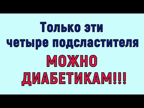 Видео: ДИАБЕТИКАМ МОЖНО ТОЛЬКО ЭТИ ПОДСЛАСТИТЕЛИ! Будьте внимательны