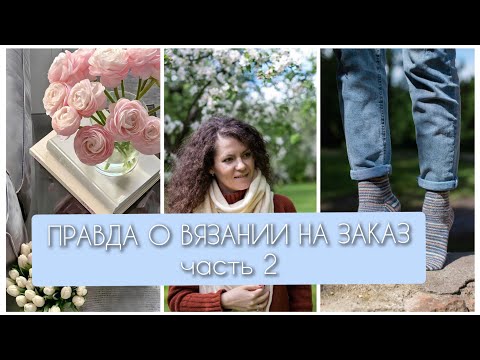 Видео: ВСЯ ПРАВДА О ВЯЗАНИИ НА ЗАКАЗ. Часть 2