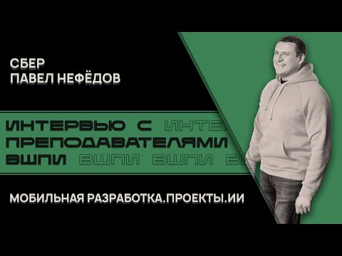 Видео: Преподаватели ВШПИ. Павел Нефёдов - о Сбере, мобильной разработке и проектах.