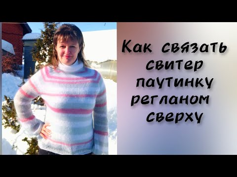 Видео: КАК СВЯЗАТЬ СВИТЕР ПАУТИНКУ РЕГЛАНОМ СВЕРХУ. Подробное описание работы.